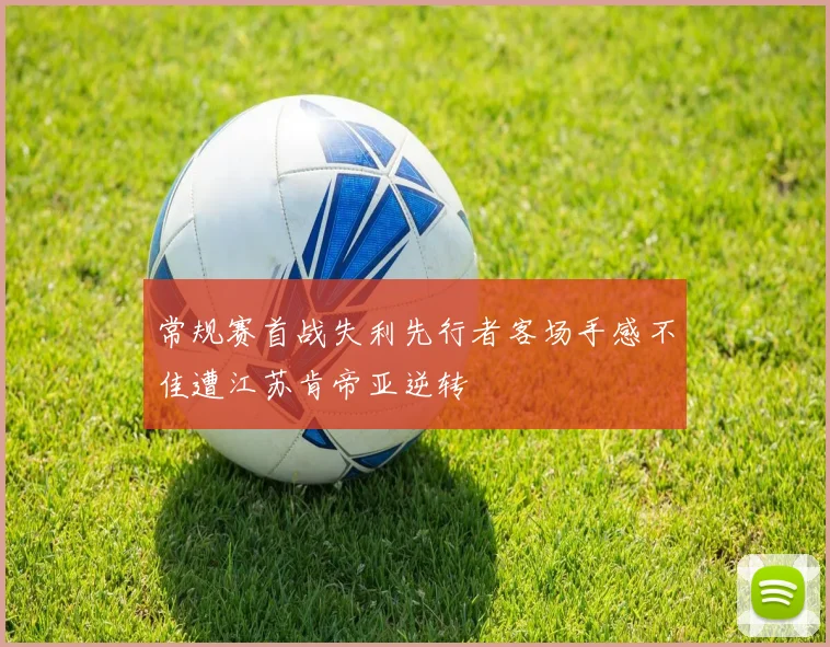 常规赛首战失利先行者客场手感不佳遭江苏肯帝亚逆转